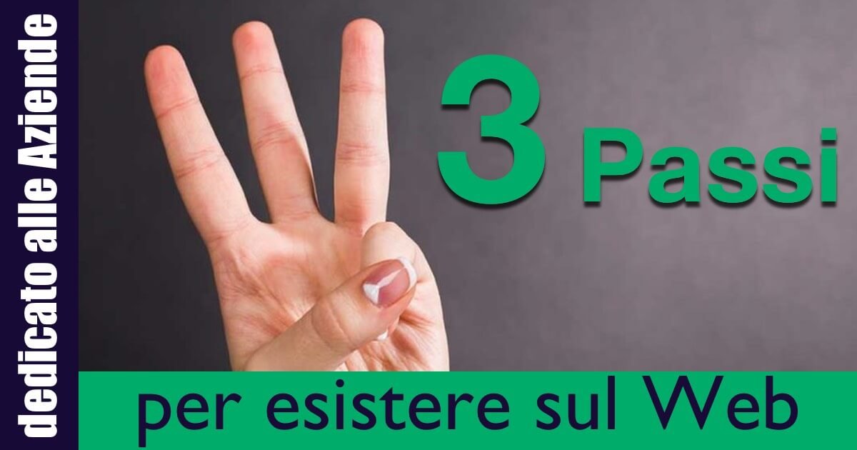 I primi 3 passi delle Aziende per esistere sul Web.